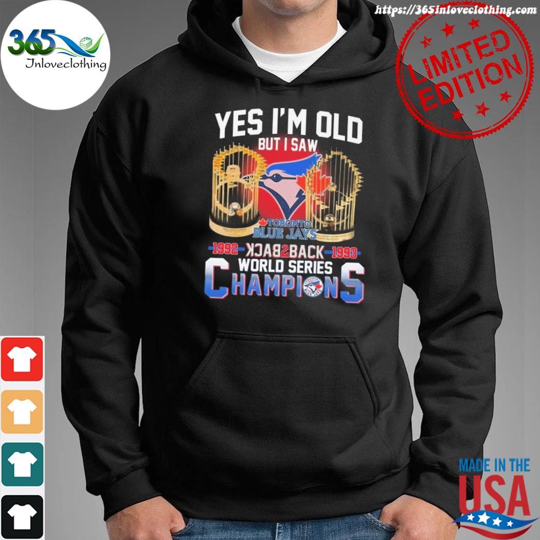 Yes I'm old but I saw toronto blue jays 1992 back2back 1993 world series  champions t-shirt, hoodie, sweater and long sleeve