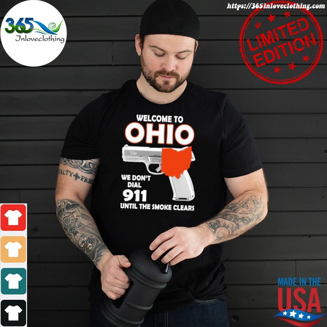 Official welcome to Ohio we don't dial 911 until the smoke clears shirt