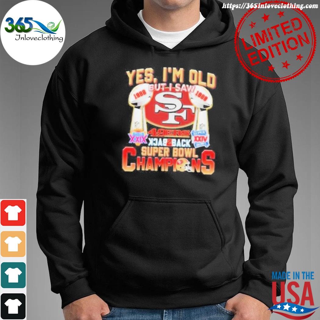 Yes I'M Old But I Saw 49Ers Back 2 Back Super Bowl 1988 1989 Champions  shirt, hoodie, sweater and long sleeve