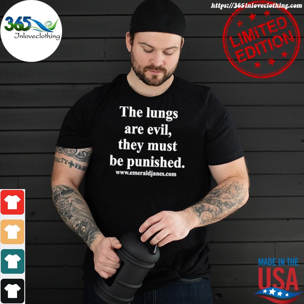 The lungs are evil they must be punished shirt