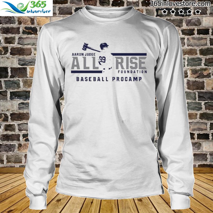 Aaron Judge all rise foundation baseball procamp shirt, hoodie, sweater and  v-neck t-shirt