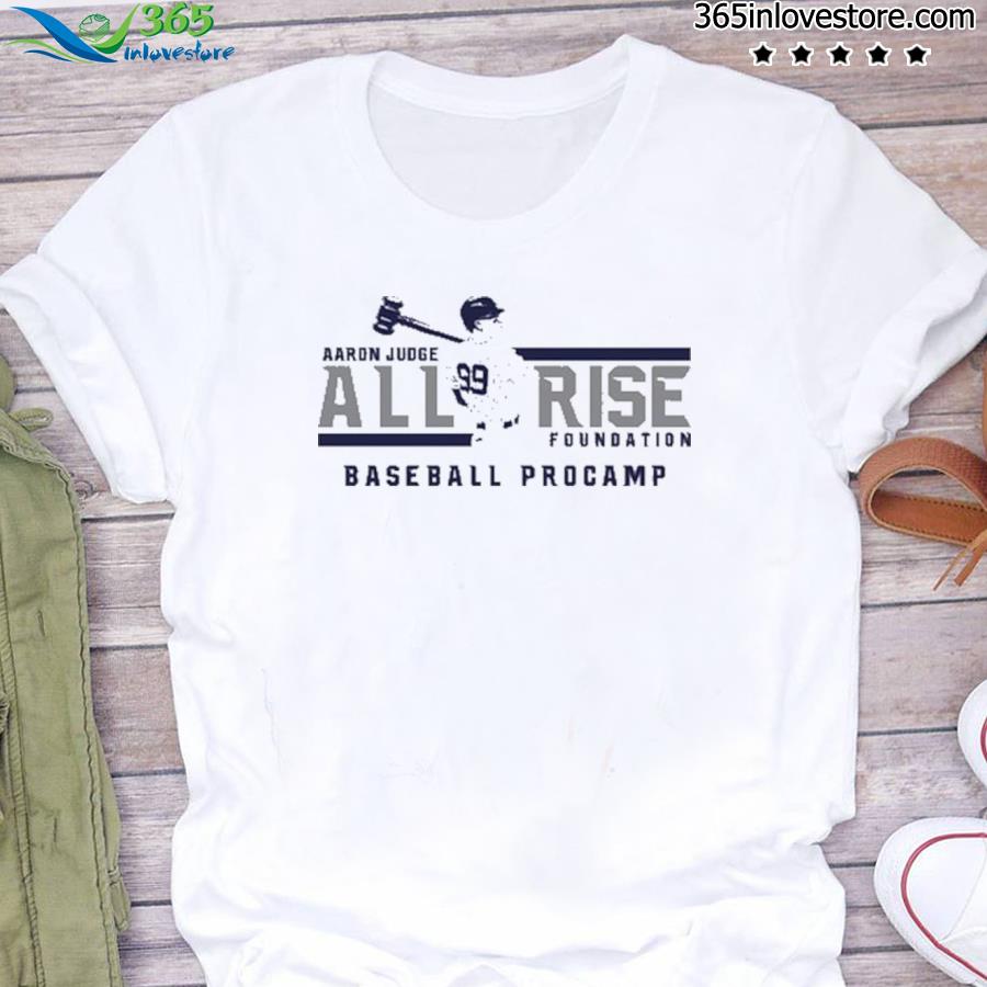 Aaron Judge all rise foundation baseball procamp shirt, hoodie, sweater and  v-neck t-shirt