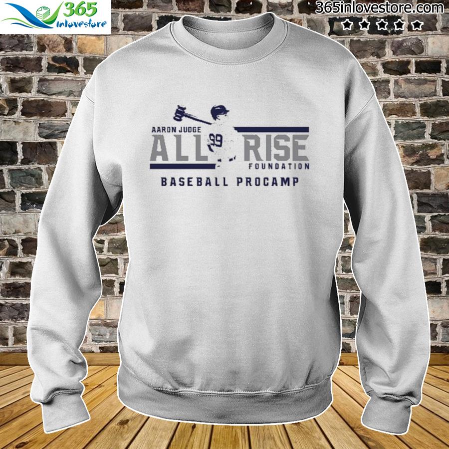 Aaron Judge all rise foundation baseball procamp shirt, hoodie, sweater and  v-neck t-shirt