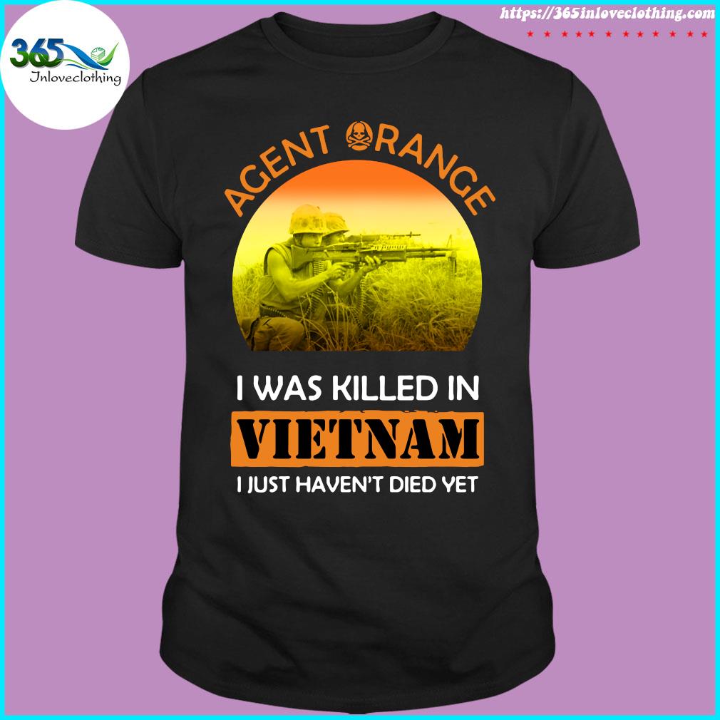 Agent Range I Was Killed In VietNam I Just Haven't Died Yet t-shirt