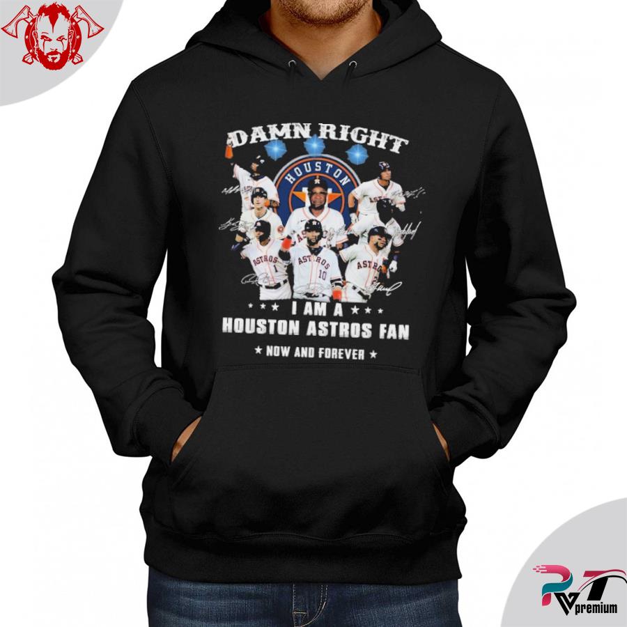 Damn right I am a Houston Astros Team Sports fan now and forever 2021 t- shirt, hoodie, sweater, long sleeve and tank top