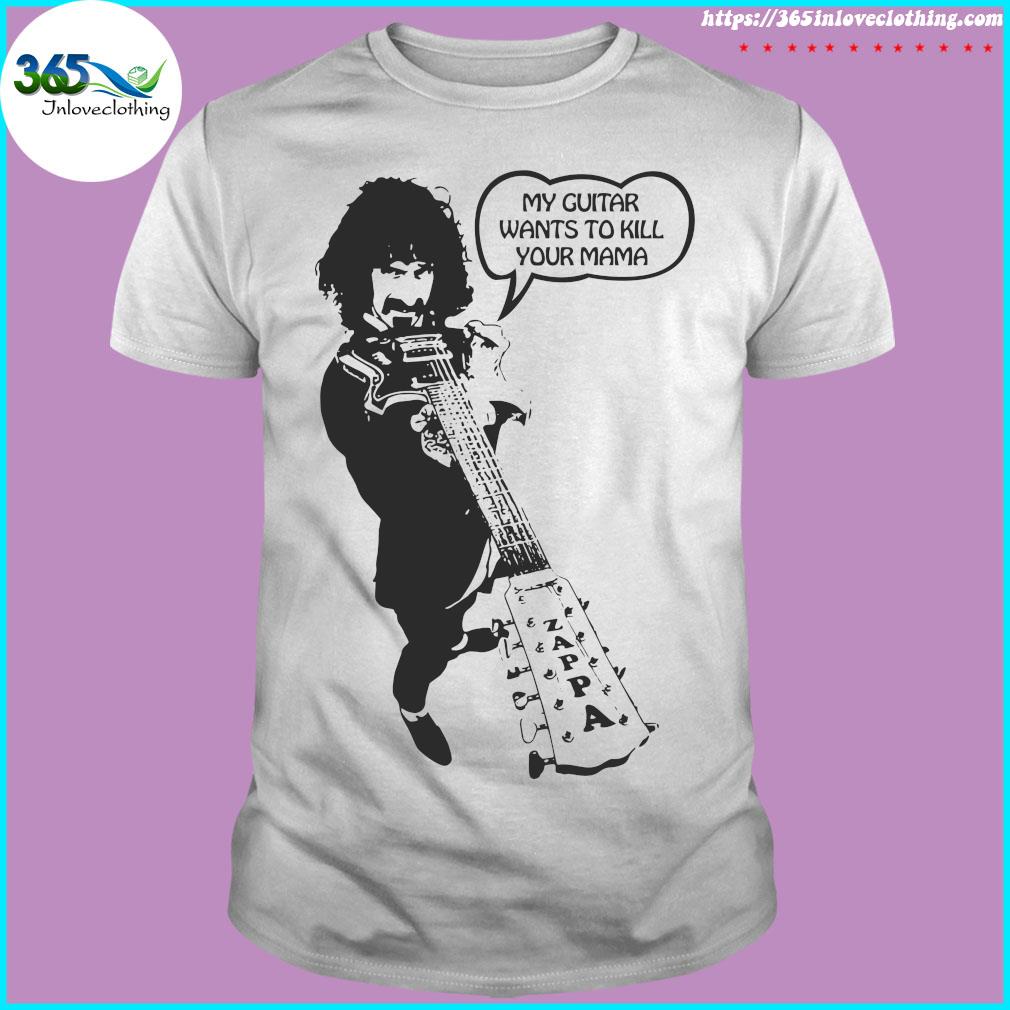 Frank zappa my guitar wants to kill your mama t-shirt