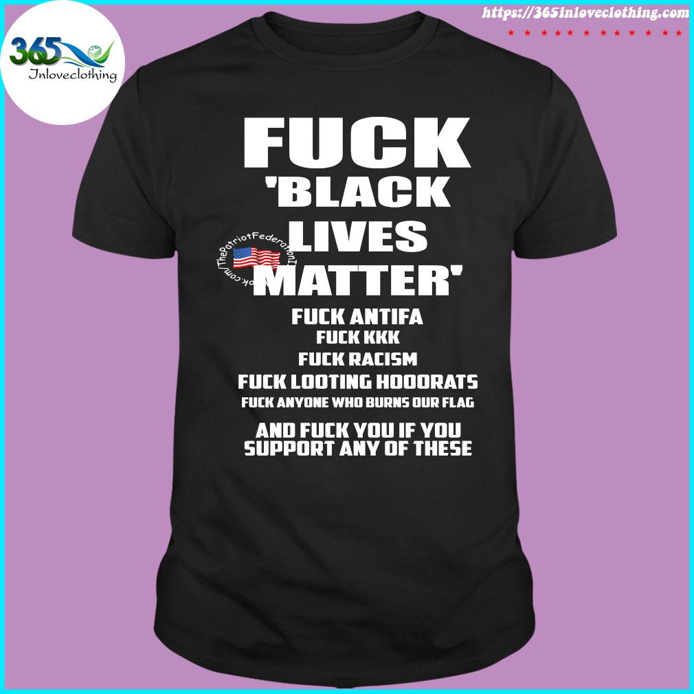 Fuck Black Lives Matter Fuck Antifa Fuck Kkk Fuck Racism Fuck Looting Hoodrats t-shirt