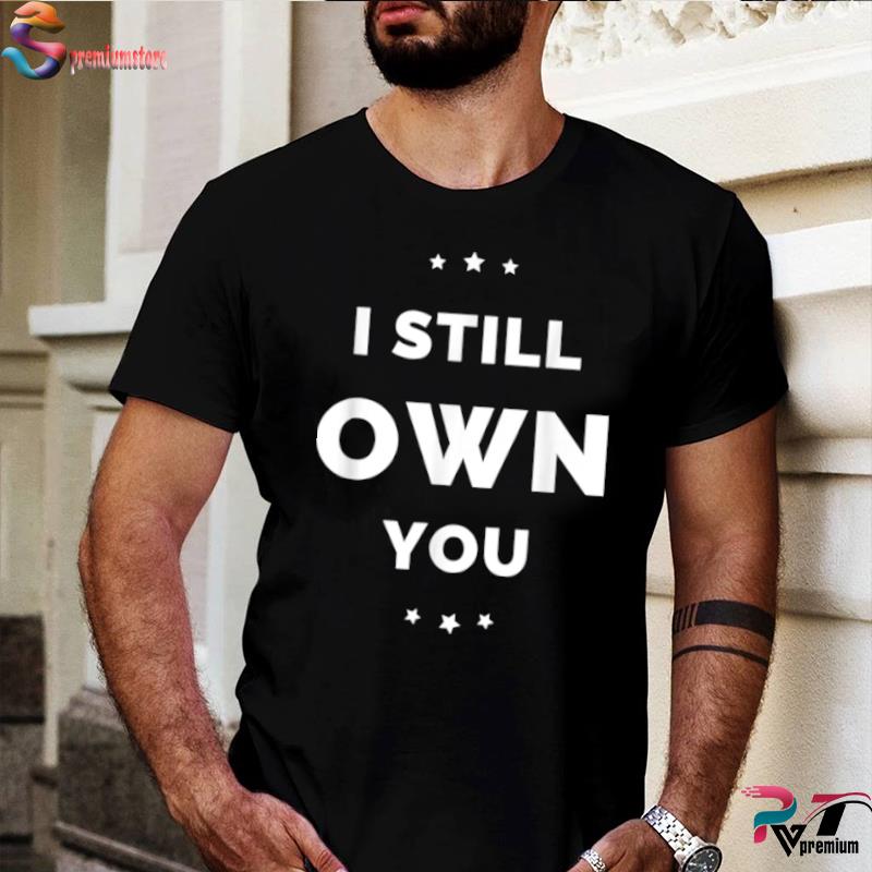 Funny I Still Own You TShirt,Funny Football Shirts,I Still Own You T-Shirt  - Guineashirt Premium ™ LLC