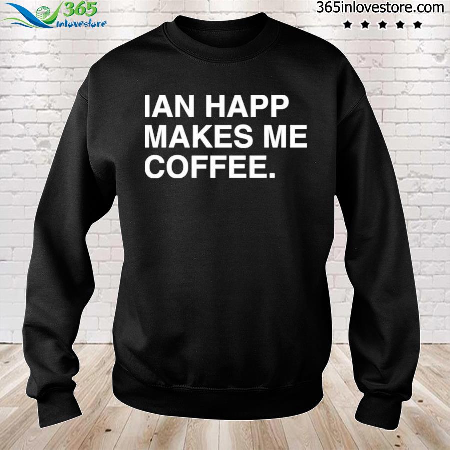 IAN HAPP MAKES ME COFFEE T-Shirt