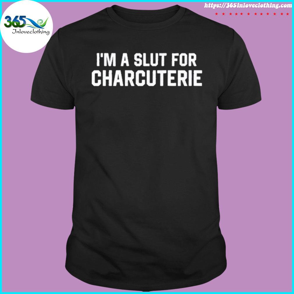 I'm a slut for charcuterie shirt