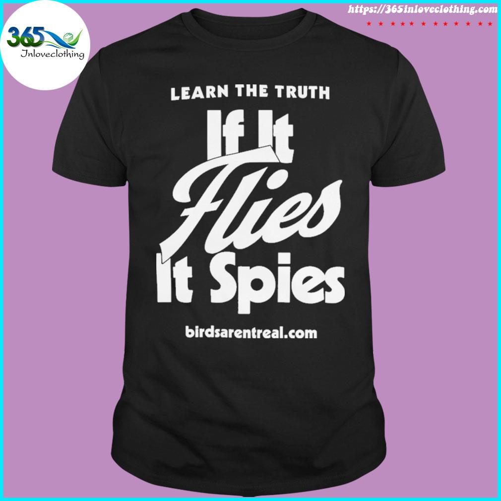 Learn the truth if it flies it spies birdsarentral com shirt