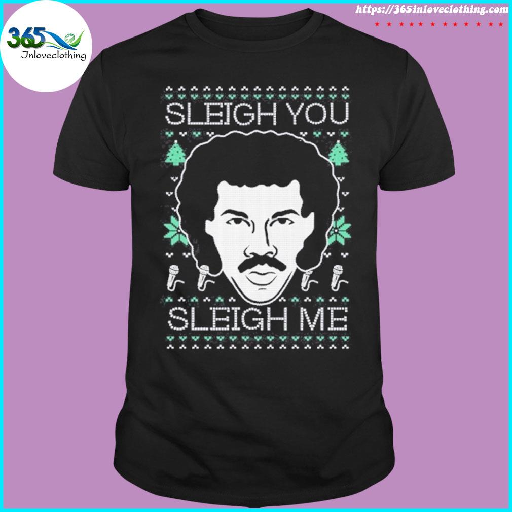 Lionel richie sleigh you sleigh me ugly shirt