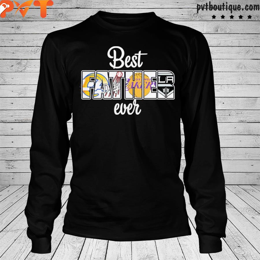 Los Angeles Rams Los Angeles Dodgers Los Angeles Lakers And Los Angeles  Raider best father ever shirt, hoodie, sweater, long sleeve and tank top