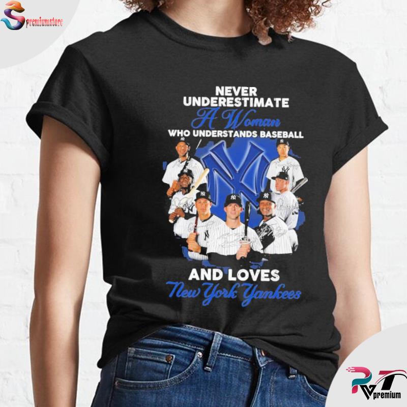 Never Underestimate A Woman Who Understands Baseball And Loves New York  Yankees T-Shirt - TeeNavi