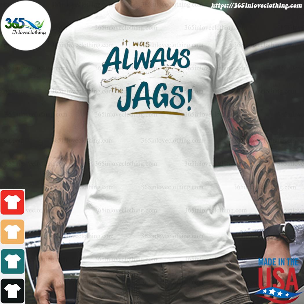 Jacksonville Jaguars Shirt, It Was Always the Jags Shirt - Ink In