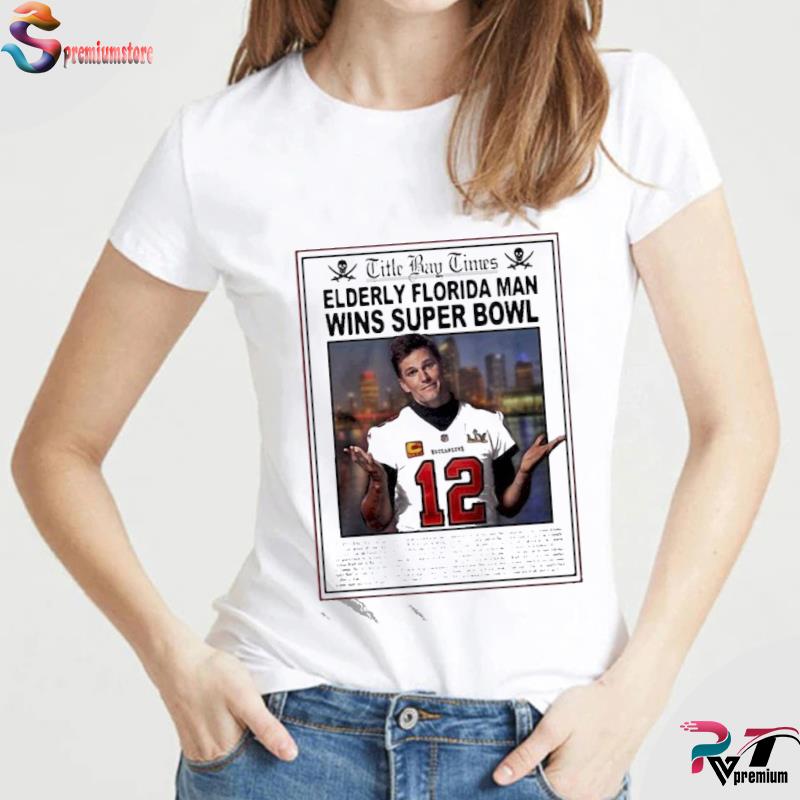 Title Bay Times Elderly Florida man wins Super Bowl Tom Brady shirt,  hoodie, sweater, long sleeve and tank top