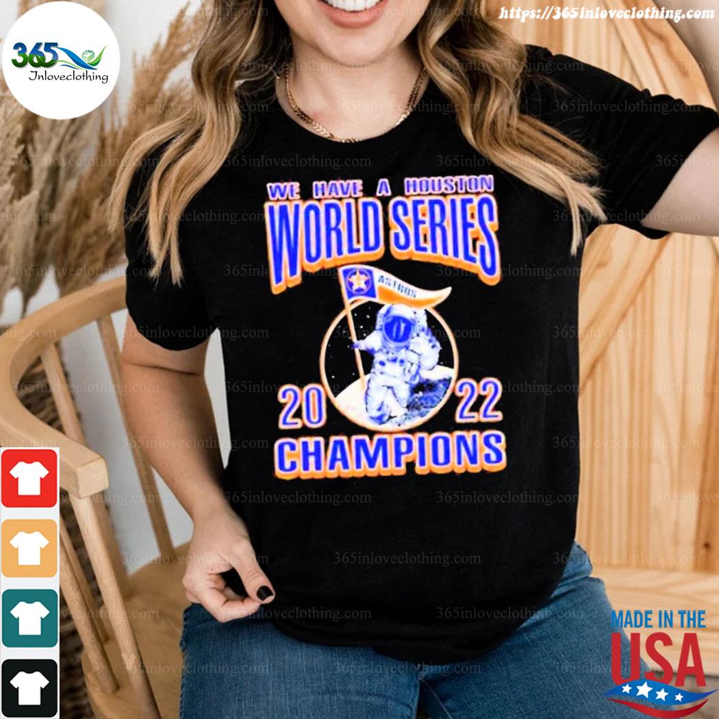 We Have A Houston Astros Ws Champions Astronaut 2022 Shirt, hoodie,  sweater, long sleeve and tank top