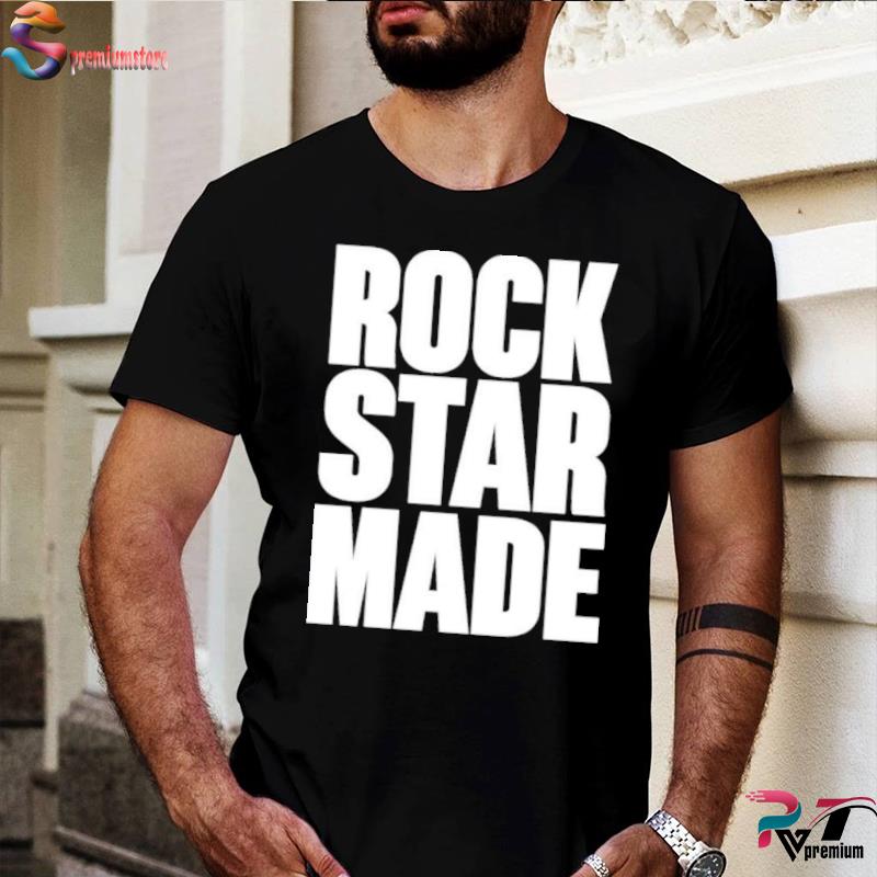 Rockstar made shirt, hoodie, sweatshirt and tank top