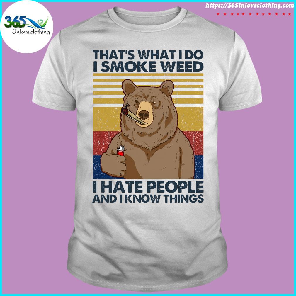 That's What Do I Smoke Weed I Hate People And I Know Things Shirt