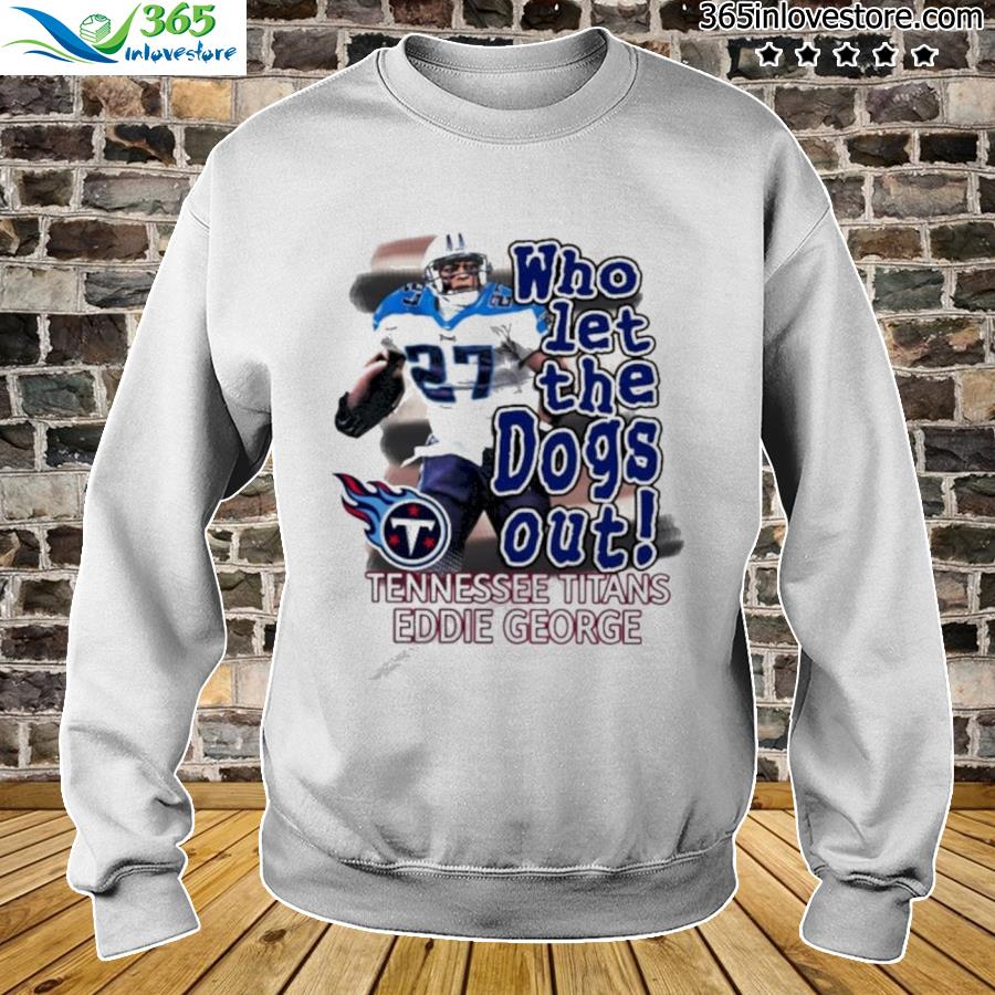 Who Let The Dogs Out Tennessee Titans Eddie George Shirt Derrick