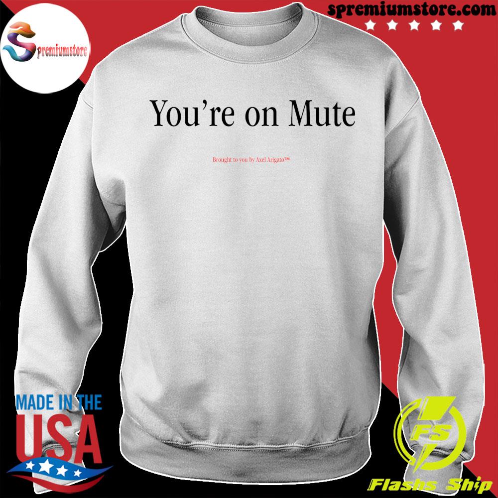 You re on mute brought to you by Axel Arigato t shirt tank top v