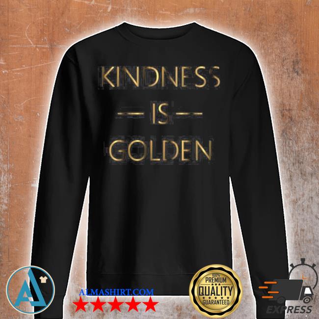 kindness is golden shirt