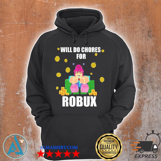 Will Do Chores For Robux Shirt Tank Top V Neck For Men And Women - how long does it take to receive robux from a shirt
